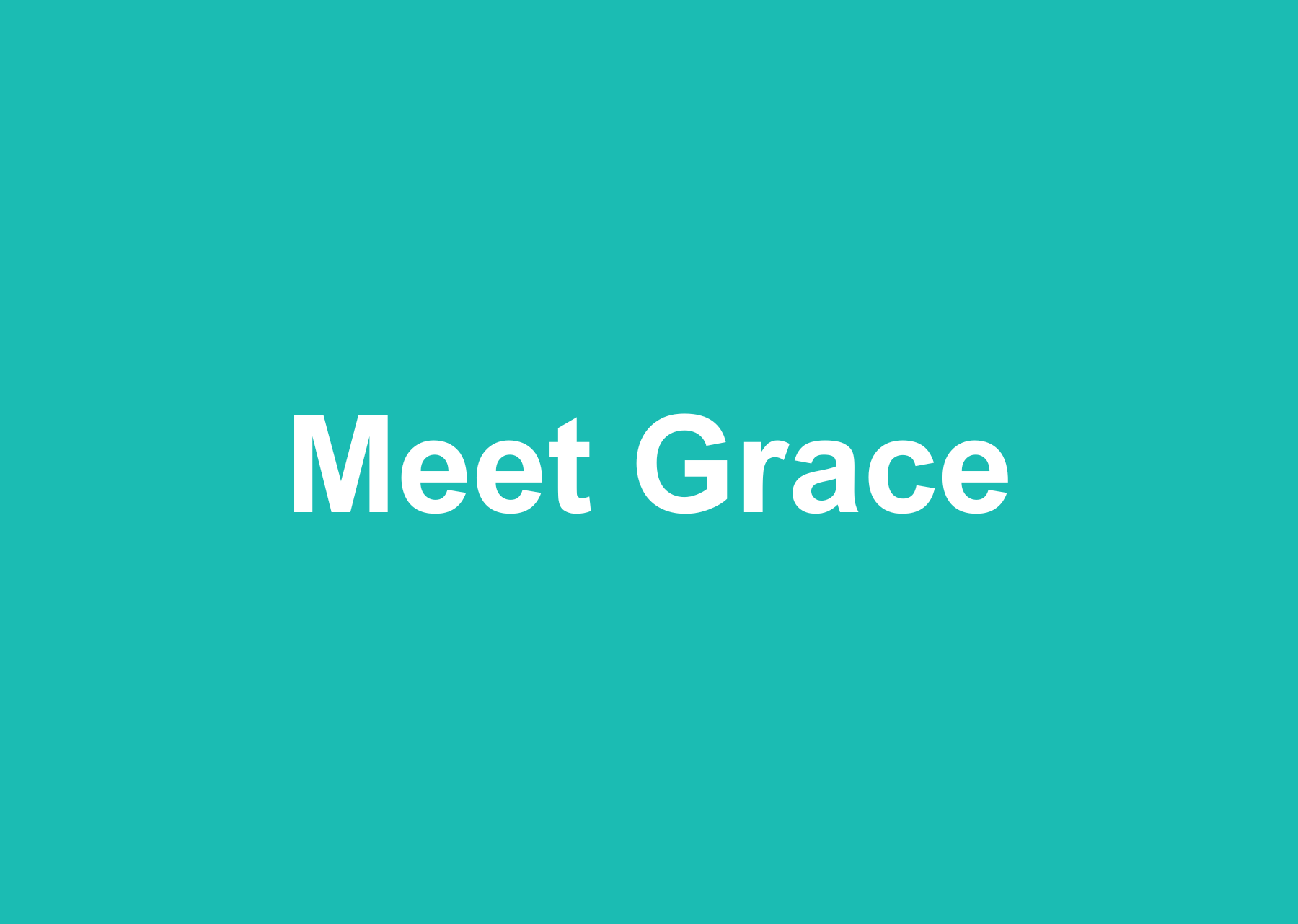 White text on a solid teal background reads “Meet Grace.”.