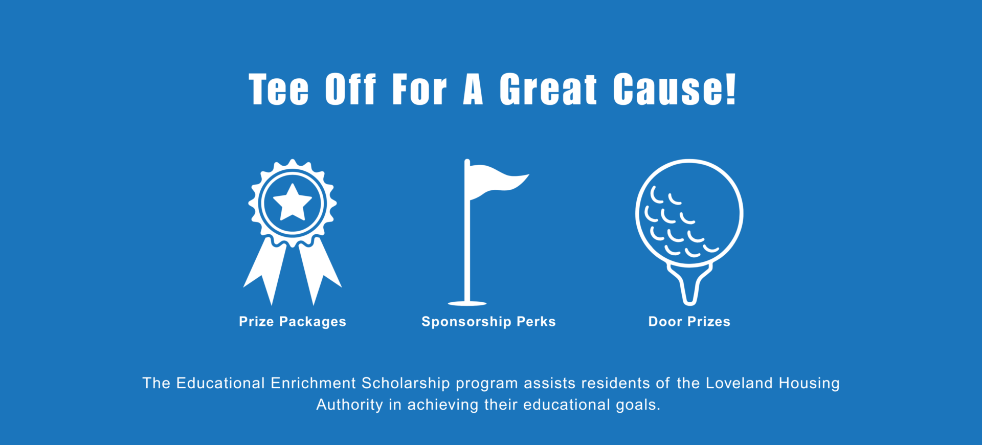 Blue graphic reads “Tee Off For A Great Cause!” with icons of a ribbon, golf flag, and golf ball. Text promotes scholarship support for Loveland Housing Authority residents.